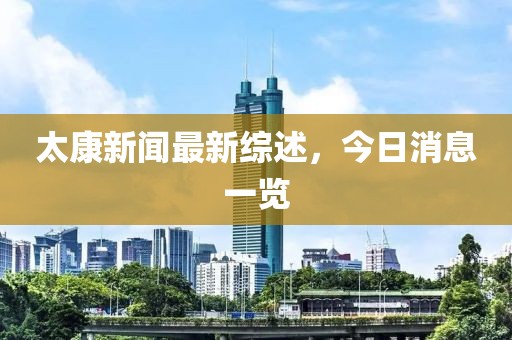 太康新闻最新综述，今日消息一览
