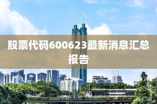 股票代码600623最新消息汇总报告