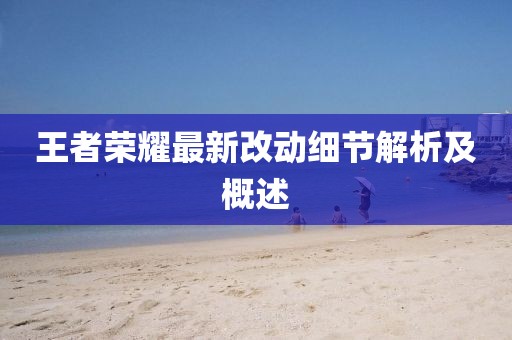 王者荣耀最新改动细节解析及概述
