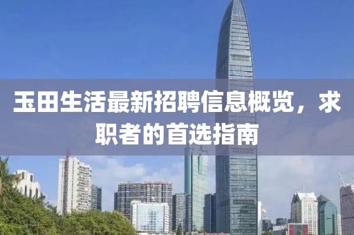 玉田生活最新招聘信息概览，求职者的首选指南