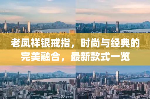 老凤祥银戒指，时尚与经典的完美融合，最新款式一览