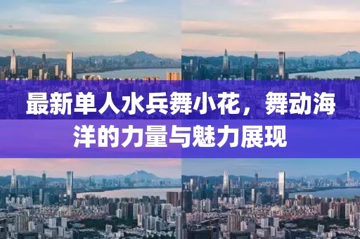 最新单人水兵舞小花，舞动海洋的力量与魅力展现