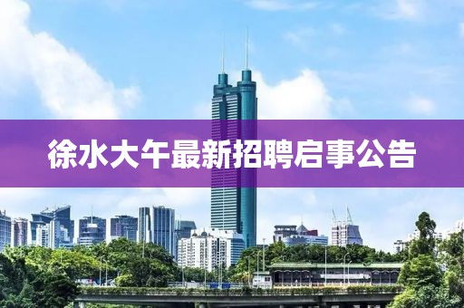 徐水大午最新招聘启事公告