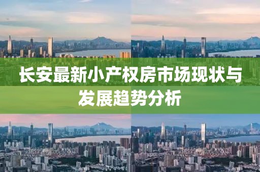 长安最新小产权房市场现状与发展趋势分析