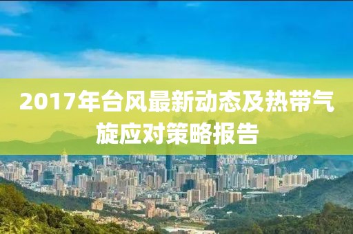 2017年台风最新动态及热带气旋应对策略报告