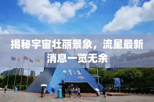 揭秘宇宙壮丽景象，流星最新消息一览无余