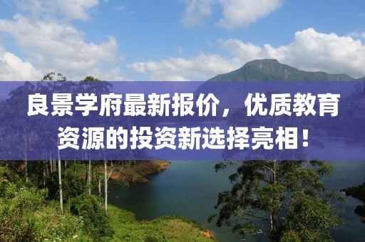 良景学府最新报价，优质教育资源的投资新选择亮相！