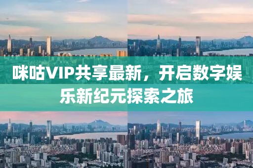 咪咕VIP共享最新，开启数字娱乐新纪元探索之旅