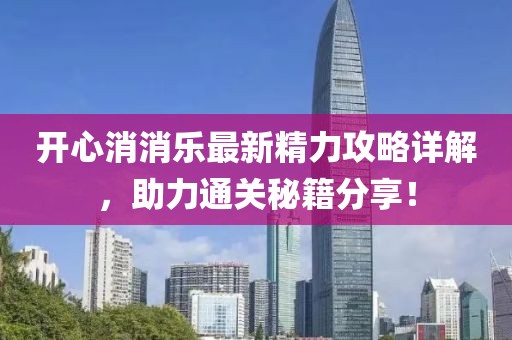 开心消消乐最新精力攻略详解，助力通关秘籍分享！