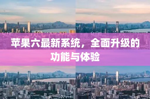 苹果六最新系统，全面升级的功能与体验