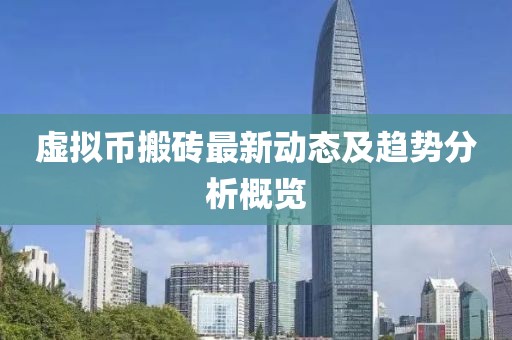 虚拟币搬砖最新动态及趋势分析概览