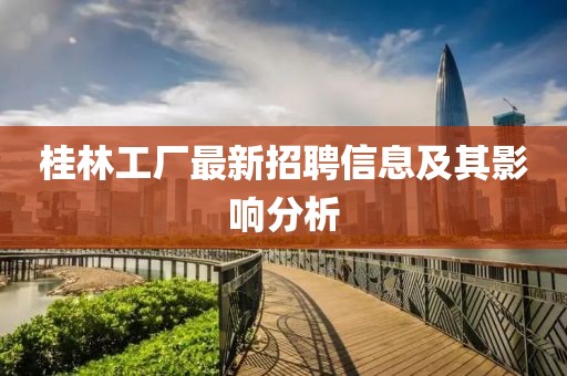 桂林工厂最新招聘信息及其影响分析