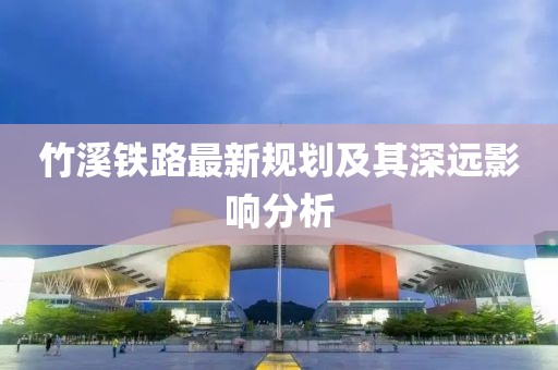 竹溪铁路最新规划及其深远影响分析