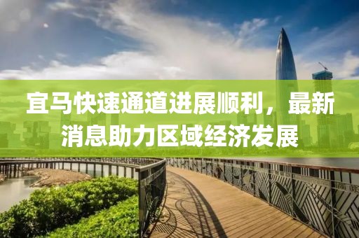 宜马快速通道进展顺利，最新消息助力区域经济发展