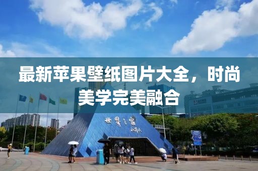 最新苹果壁纸图片大全，时尚美学完美融合