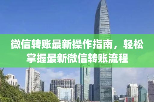 微信转账最新操作指南，轻松掌握最新微信转账流程