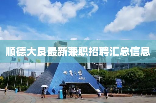 顺德大良最新兼职招聘汇总信息