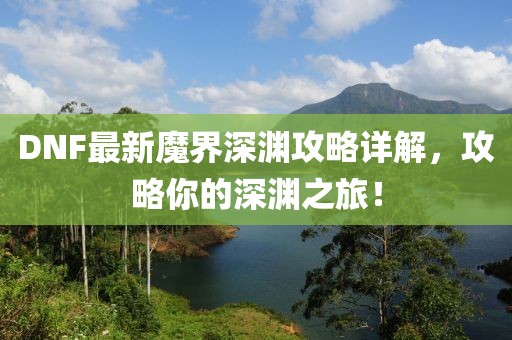 DNF最新魔界深渊攻略详解，攻略你的深渊之旅！