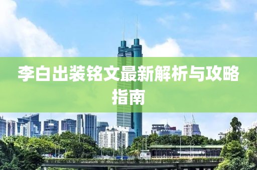 李白出装铭文最新解析与攻略指南