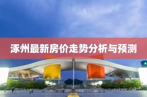涿州最新房价走势分析与预测