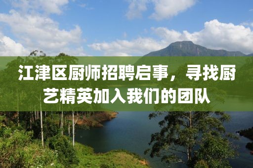 江津区厨师招聘启事，寻找厨艺精英加入我们的团队