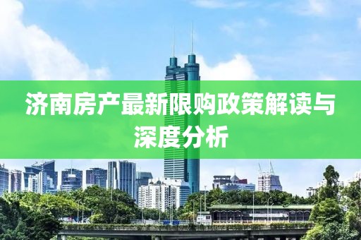 济南房产最新限购政策解读与深度分析