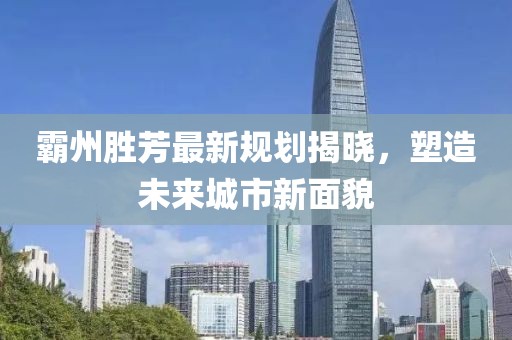 霸州胜芳最新规划揭晓，塑造未来城市新面貌