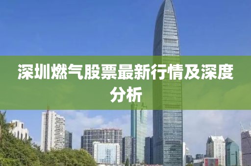 深圳燃气股票最新行情及深度分析