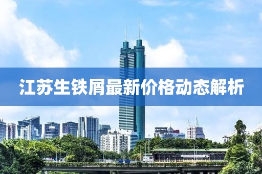 江苏生铁屑最新价格动态解析