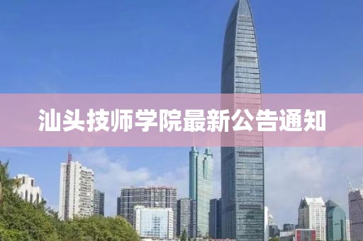 汕头技师学院最新公告通知