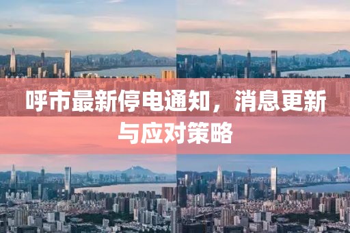 呼市最新停电通知，消息更新与应对策略