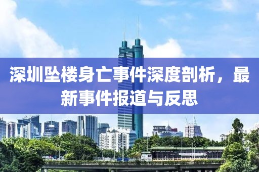 深圳坠楼身亡事件深度剖析，最新事件报道与反思