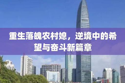 重生落魄农村媳，逆境中的希望与奋斗新篇章