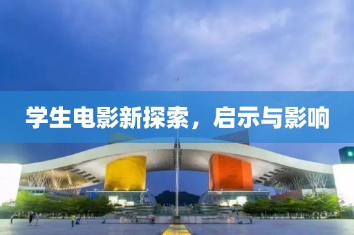 学生电影新探索，启示与影响