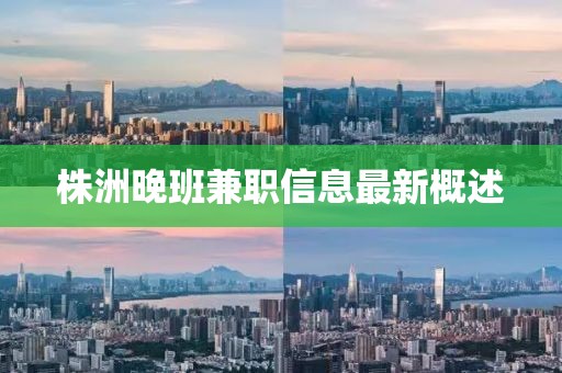 株洲晚班兼职信息最新概述
