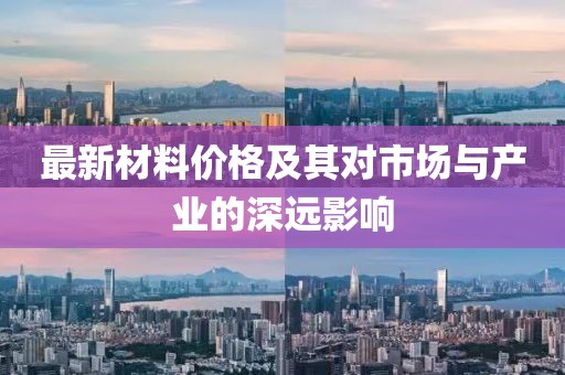 最新材料价格及其对市场与产业的深远影响