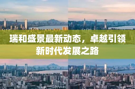 瑞和盛景最新动态，卓越引领新时代发展之路