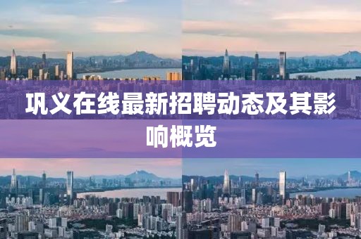 巩义在线最新招聘动态及其影响概览