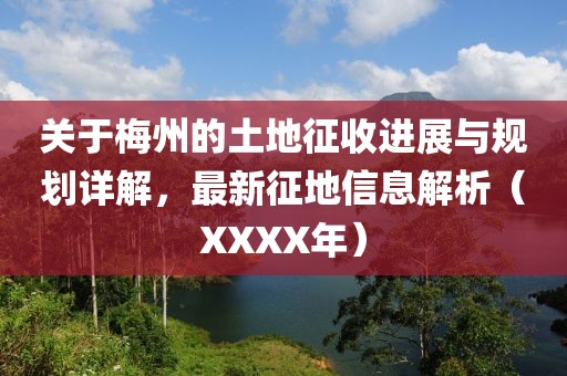 关于梅州的土地征收进展与规划详解，最新征地信息解析（XXXX年）