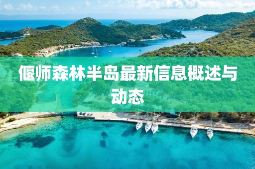 偃师森林半岛最新信息概述与动态