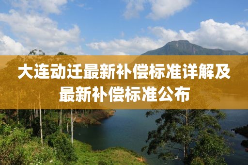 大连动迁最新补偿标准详解及最新补偿标准公布