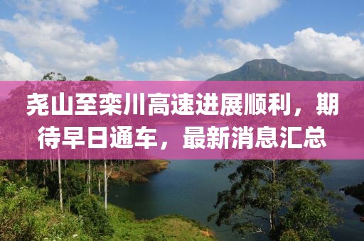 尧山至栾川高速进展顺利，期待早日通车，最新消息汇总
