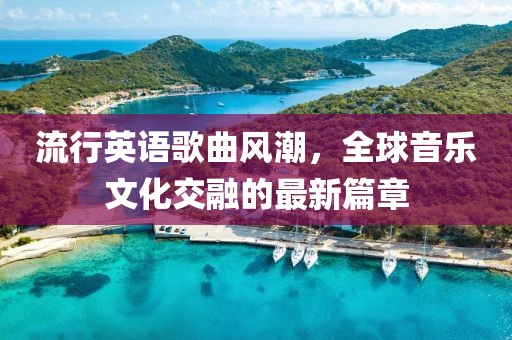 流行英语歌曲风潮，全球音乐文化交融的最新篇章