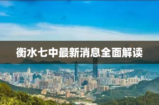 衡水七中最新消息全面解读