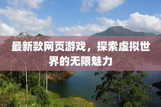 最新款网页游戏，探索虚拟世界的无限魅力