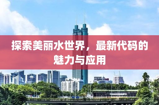 探索美丽水世界，最新代码的魅力与应用