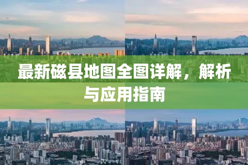 最新磁县地图全图详解，解析与应用指南