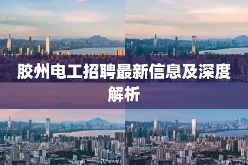 胶州电工招聘最新信息及深度解析