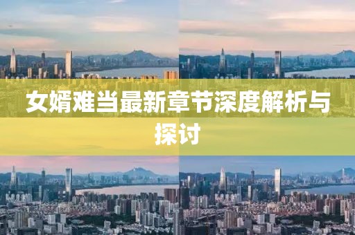 女婿难当最新章节深度解析与探讨