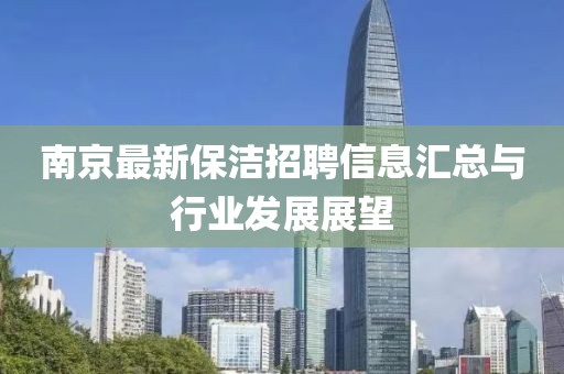 南京最新保洁招聘信息汇总与行业发展展望